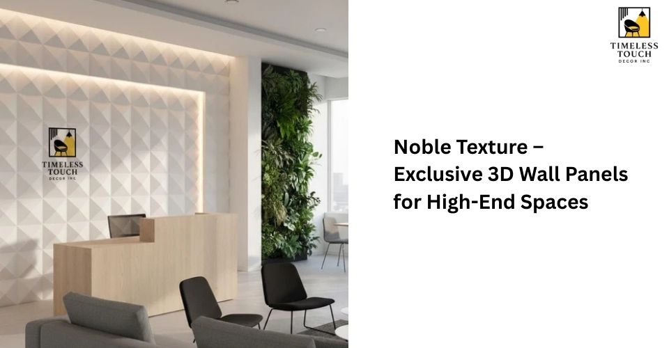 Noble Texture – Exclusive 3D Wall Panels for High-End Spaces