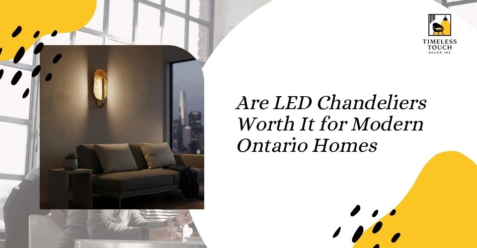 Are LED Chandeliers Worth It for Modern Ontario Homes?