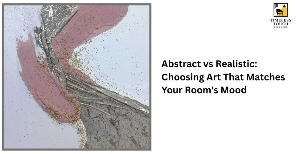 Abstract vs Realistic: Choosing Art That Matches Your Room's Mood