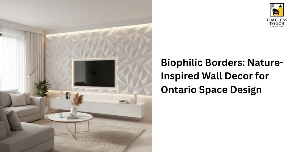 Biophilic Borders: Nature-Inspired Wall Decor for Ontario Space Design