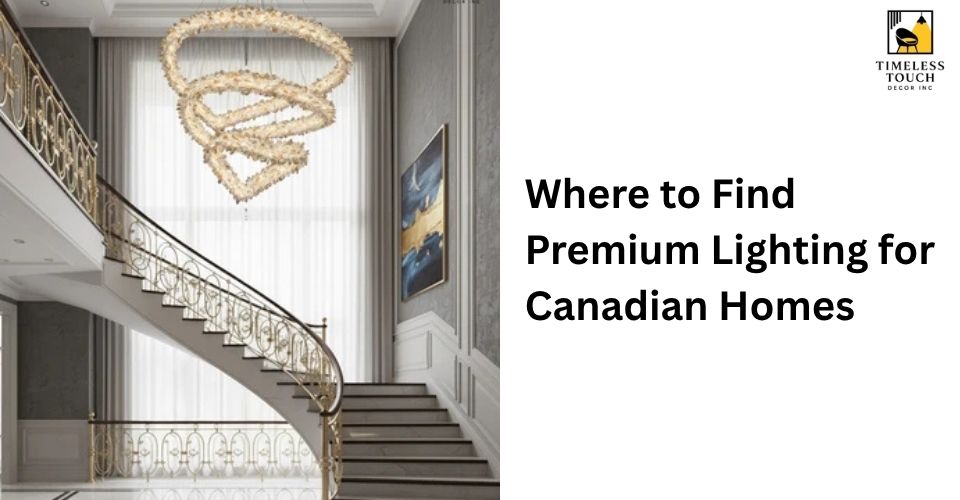 Where to Find Premium Lighting for Canadian Homes