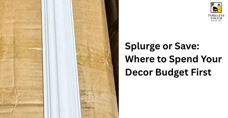 Splurge or Save: Where to Spend Your Decor Budget First
